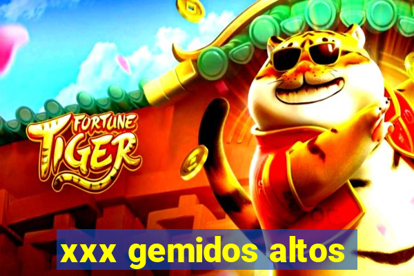 xxx gemidos altos